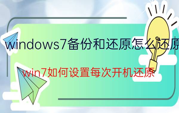 windows7备份和还原怎么还原 win7如何设置每次开机还原？